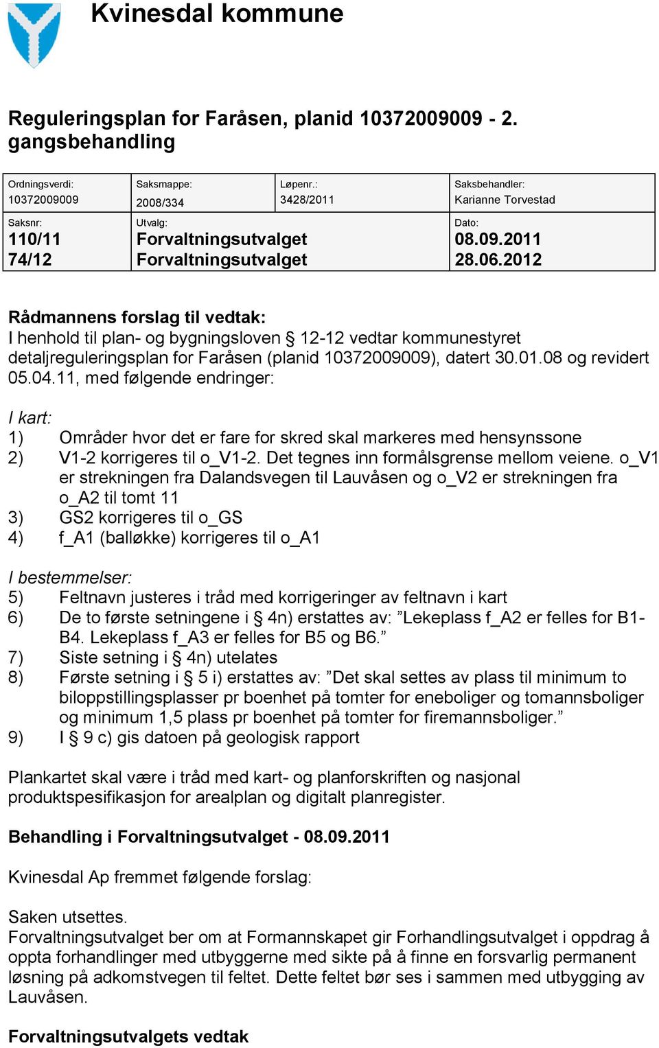 2012 Rådmannens forslag til vedtak: I henhold til plan- og bygningsloven 12-12 vedtar kommunestyret detaljreguleringsplan for Faråsen (planid 10372009009), datert 30.01.08 og revidert 05.04.