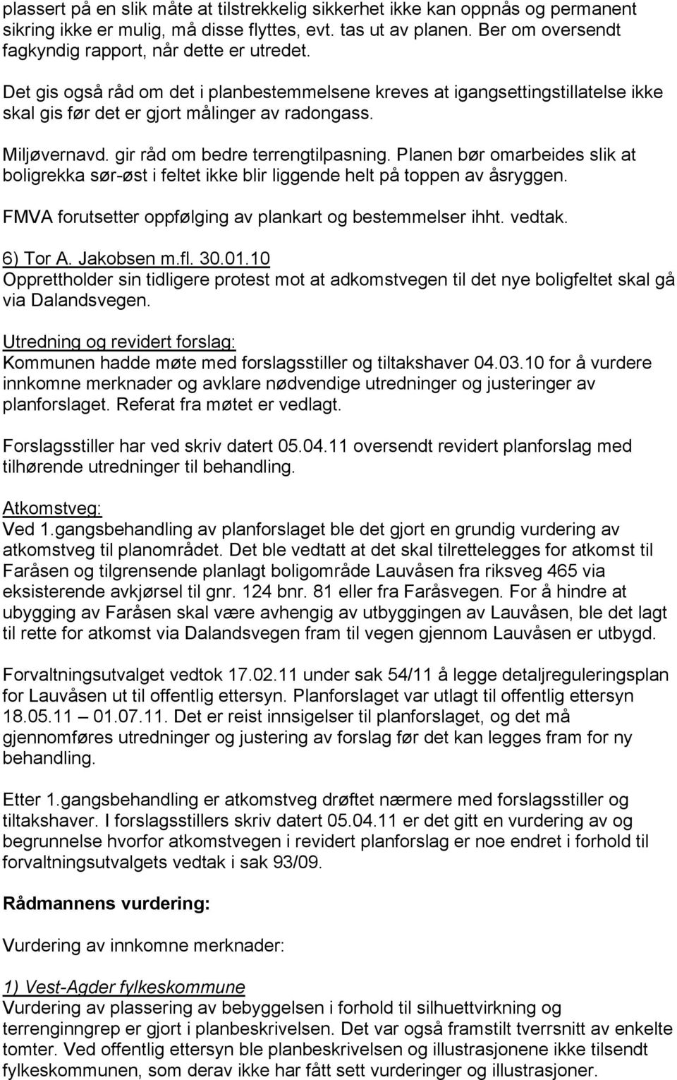 Miljøvernavd. gir råd om bedre terrengtilpasning. Planen bør omarbeides slik at boligrekka sør-øst i feltet ikke blir liggende helt på toppen av åsryggen.