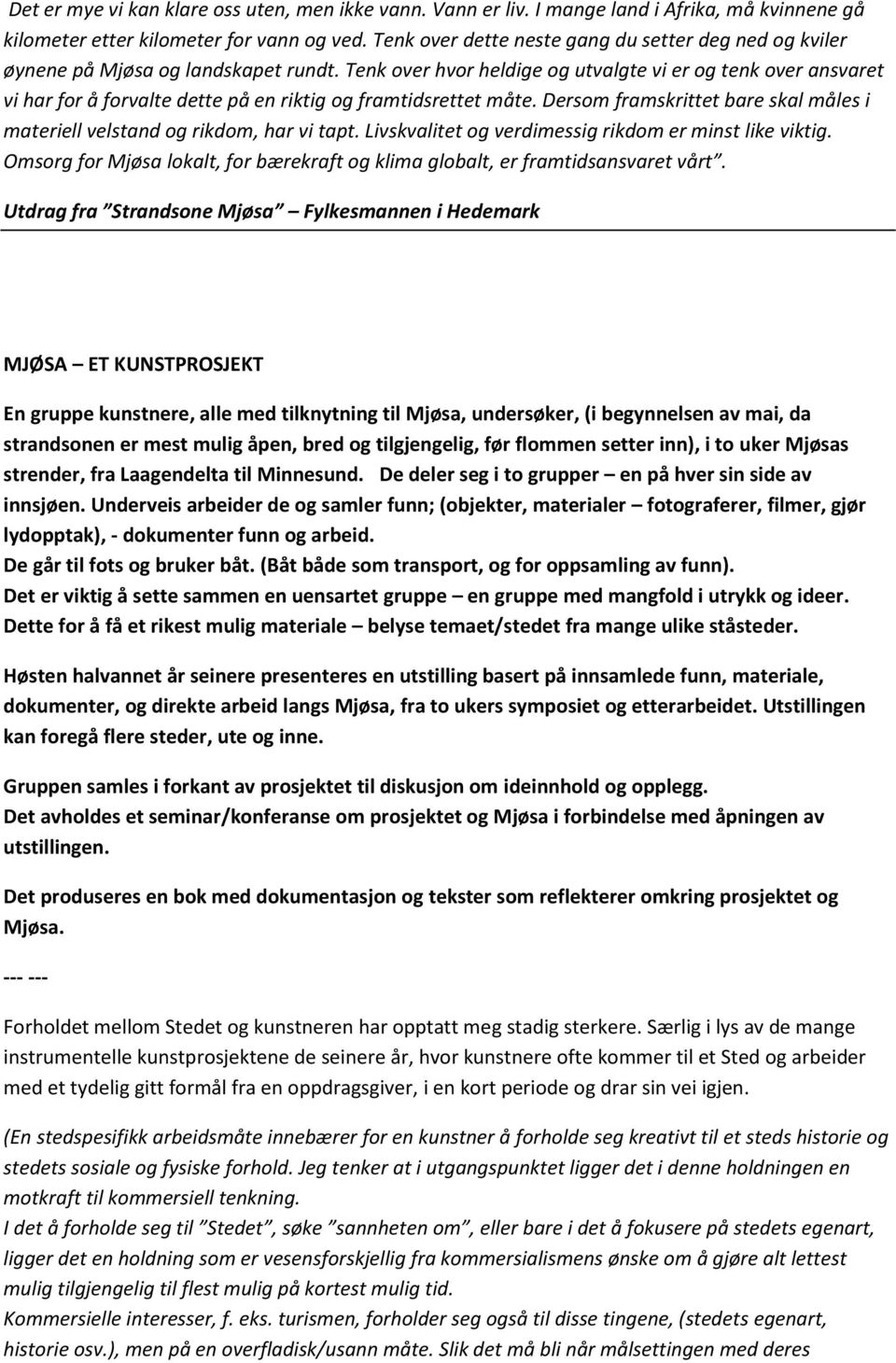 Tenk over hvor heldige og utvalgte vi er og tenk over ansvaret vi har for å forvalte dette på en riktig og framtidsrettet måte.