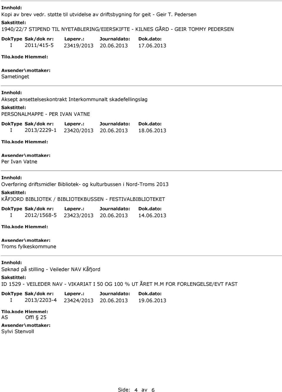 2013 Sametinget nnhold: Aksept ansettelseskontrakt nterkommunalt skadefellingslag PERSONALMAPPE - PER VAN VATNE 2013/2229-1 23420/2013 Per van Vatne nnhold: Overføring