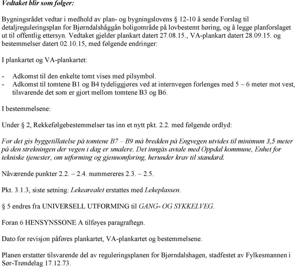 15, med følgende endringer: I plankartet og VA-plankartet: - Adkomst til den enkelte tomt vises med pilsymbol.