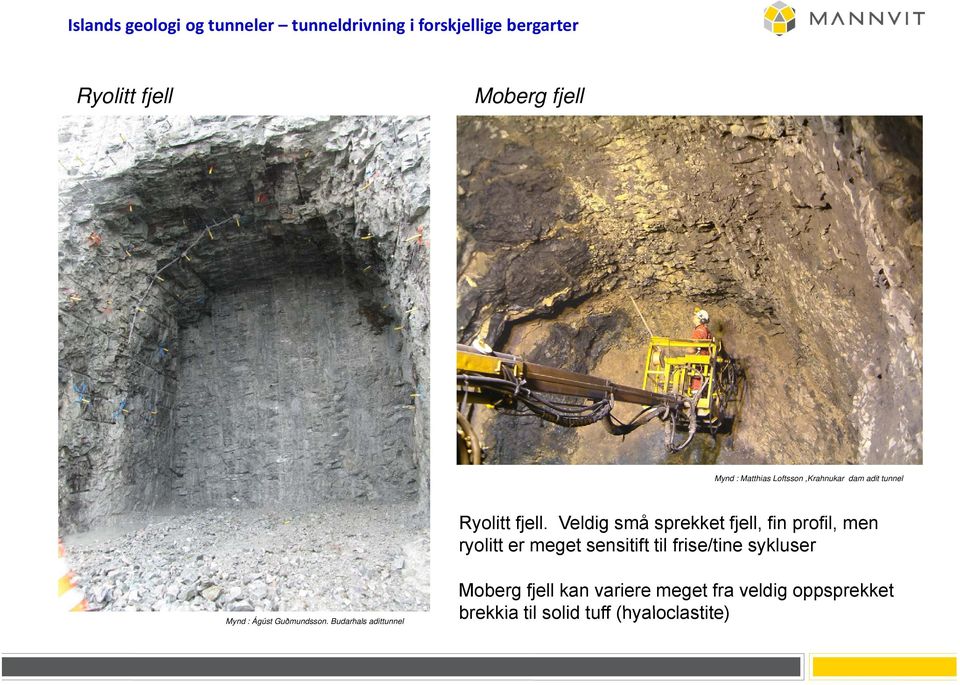 Veldig små sprekket fjell, fin profil, men ryolitt er meget sensitift til frise/tine sykluser Mynd