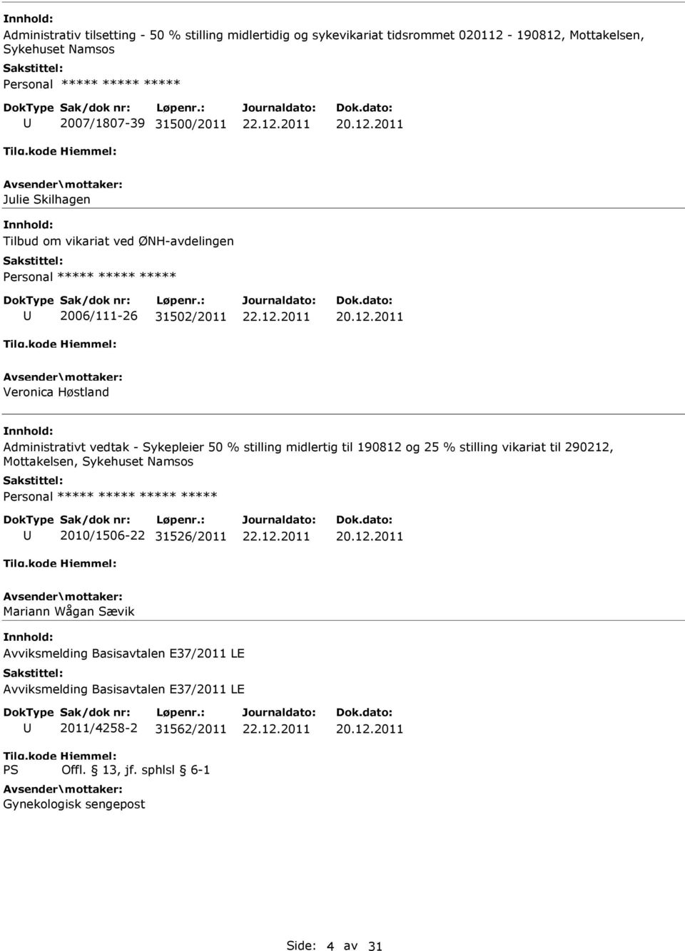 50 % stilling midlertig til 190812 og 25 % stilling vikariat til 290212, Mottakelsen, Sykehuset Namsos ***** 2010/1506-22 31526/2011 Mariann