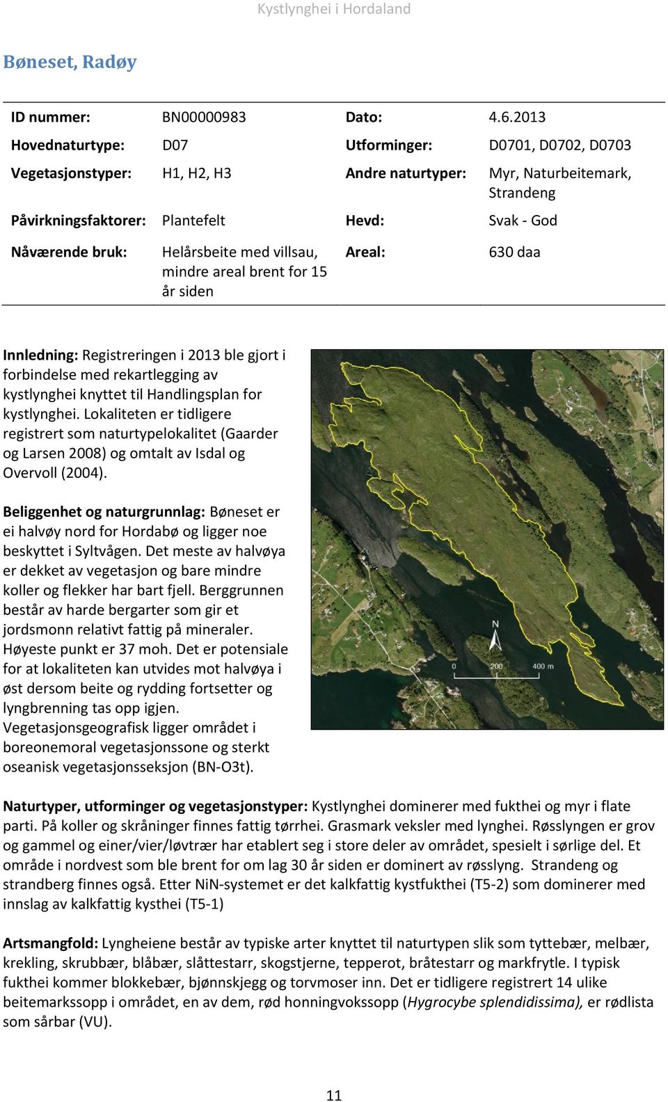 Helårsbeite med villsau, mindre areal brent for 15 år siden Areal: 630 daa Innledning: Registreringen i 2013 ble gjort i forbindelse med rekartlegging av kystlynghei knyttet til Handlingsplan for