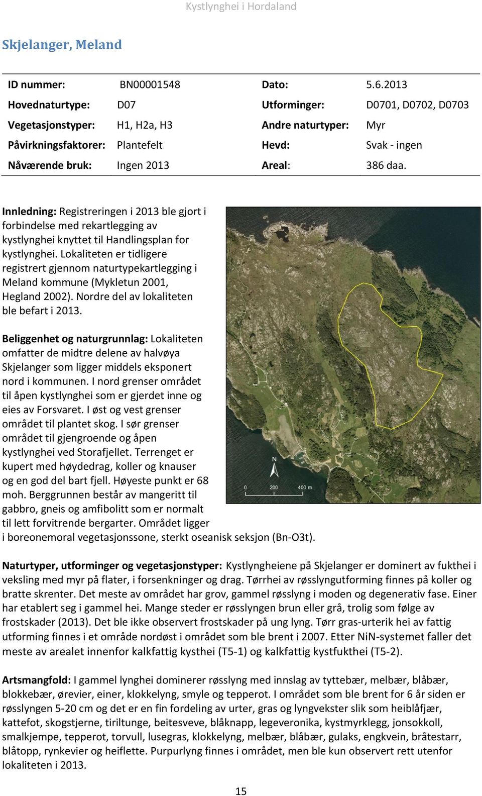 daa. Innledning: Registreringen i 2013 ble gjort i forbindelse med rekartlegging av kystlynghei knyttet til Handlingsplan for kystlynghei.