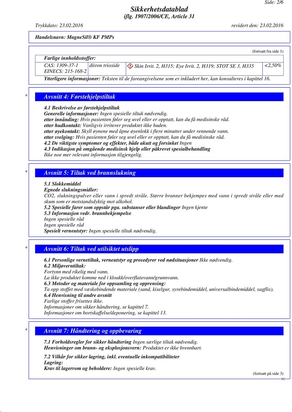 1 Beskrivelse av førstehjelpstiltak Generelle informasjoner: Ingen spesielle tiltak nødvendig. etter innånding: Hvis pasienten føler seg uvel eller er opptatt, kan du få medisinske råd.