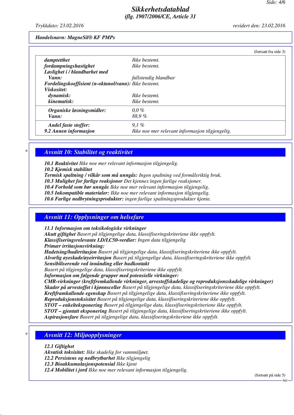 1 Reaktivitet Ikke noe mer relevant informasjon tilgjengelig. 10.2 Kjemisk stabilitet Termisk spaltning / vilkår som må unngås: Ingen spaltning ved formålsriktig bruk. 10.3 Mulighet for farlige reaksjoner Det kjennes ingen farlige reaksjoner.