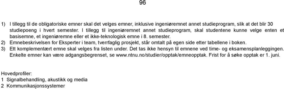 2) Emnebeskrivelsen for Eksperter i team, tverrfaglig prosjekt, står omtalt på egen side etter tabellene i boken. 3) Ett komplementært emne skal velges fra listen under.