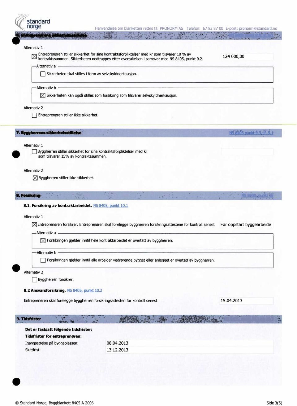 Sikkerheten nedtrappes etter overtakelsen i samsvar med NS 8405, punkt 9.2. 124 000,00 Alternativ a fl Sikkerheten skal stilles i form av selvskyldnerkausjon.