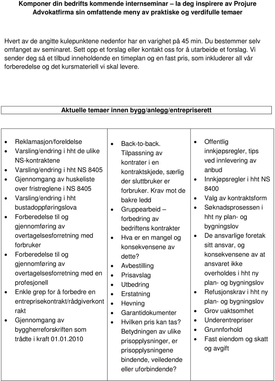 Vi sender deg så et tilbud inneholdende en timeplan og en fast pris, som inkluderer all vår forberedelse og det kursmateriell vi skal levere.