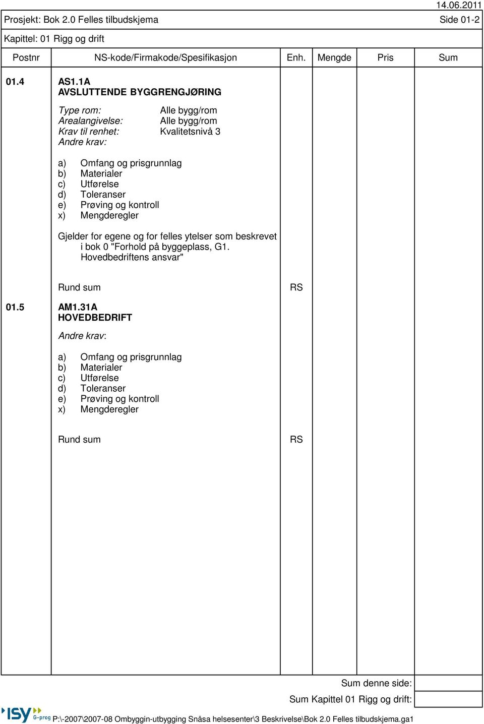 Utførelse d) Toleranser e) Prøving og kontroll x) Mengderegler Gjelder for egene og for felles ytelser som beskrevet i bok 0 "Forhold på byggeplass, G1. Hovedbedriftens ansvar" 14.