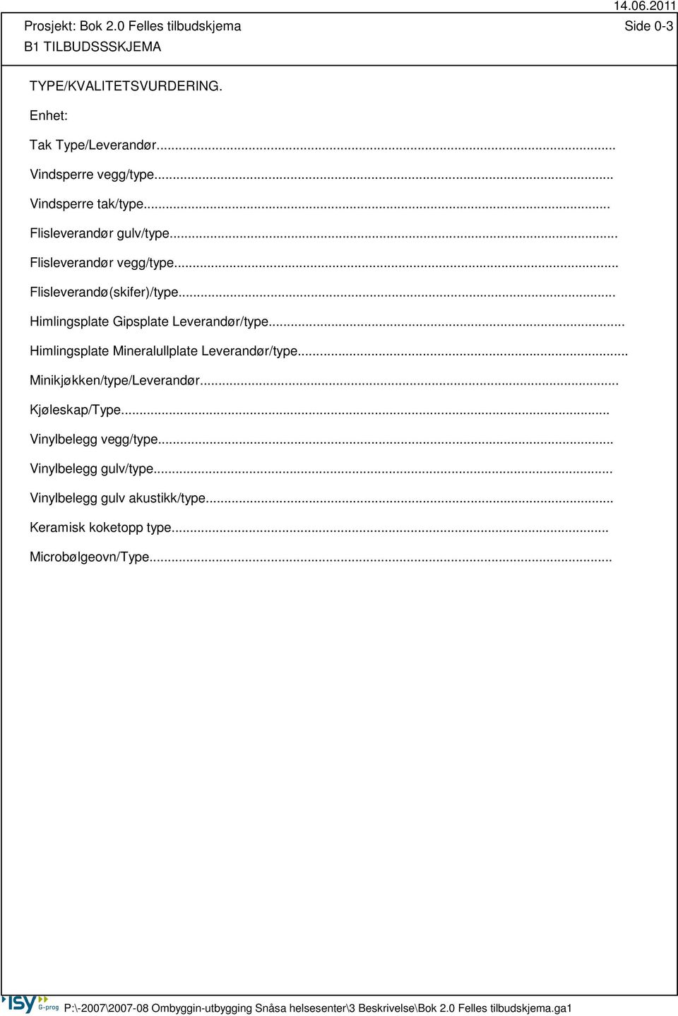 .. Himlingsplate Gipsplate Leverandør/type... Himlingsplate Mineralullplate Leverandør/type... Minikjøkken/type/Leverandør.