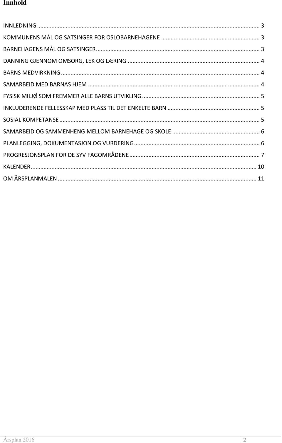 .. 4 FYSISK MILJØ SOM FREMMER ALLE BARNS UTVIKLING... 5 INKLUDERENDE FELLESSKAP MED PLASS TIL DET ENKELTE BARN... 5 SOSIAL KOMPETANSE.