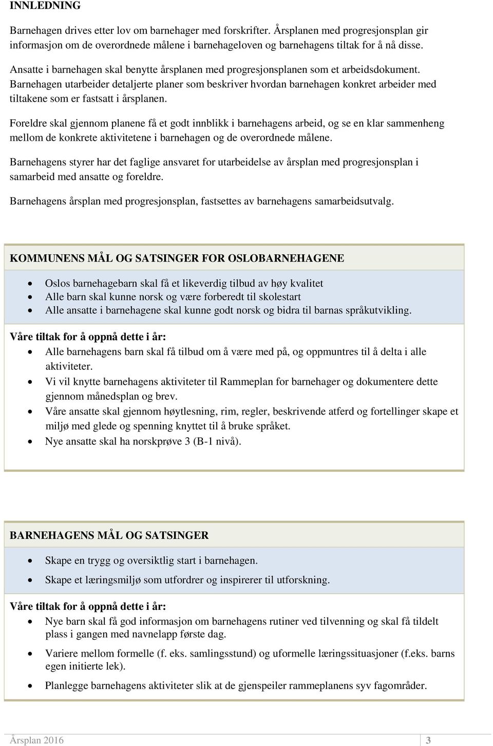 Barnehagen utarbeider detaljerte planer som beskriver hvordan barnehagen konkret arbeider med tiltakene som er fastsatt i årsplanen.