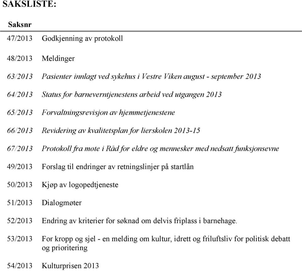 i Råd for eldre og mennesker med nedsatt funksjonsevne 49/2013 Forslag til endringer av retningslinjer på startlån 50/2013 Kjøp av logopedtjeneste 51/2013 Dialogmøter 52/2013