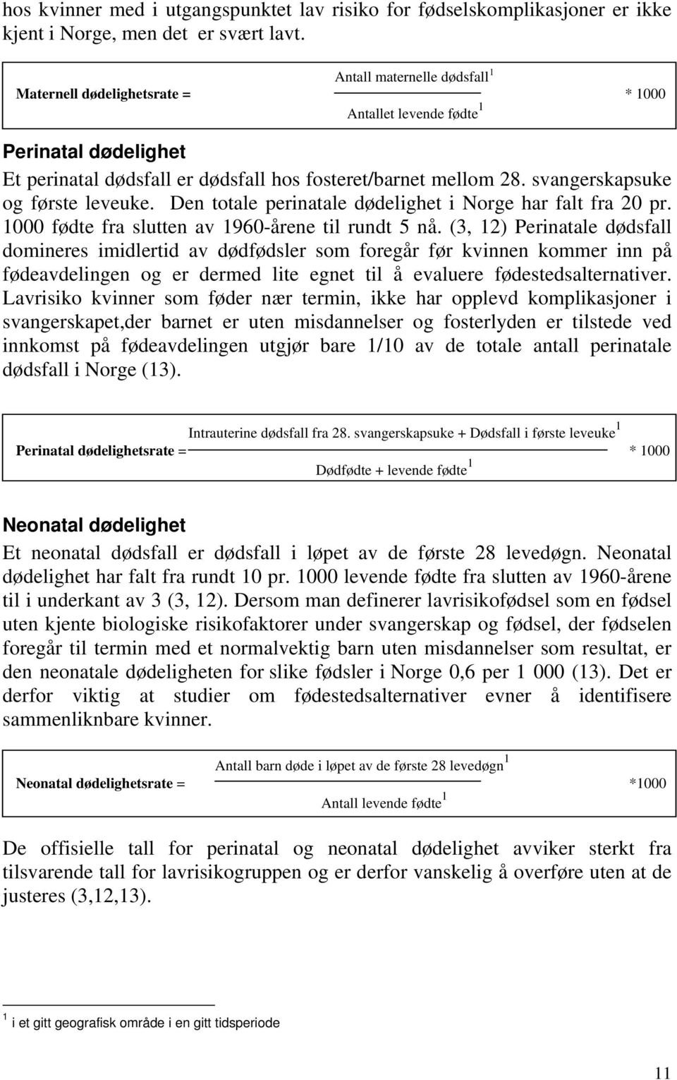 svangerskapsuke og første leveuke. Den totale perinatale dødelighet i Norge har falt fra 20 pr. 1000 fødte fra slutten av 1960-årene til rundt 5 nå.