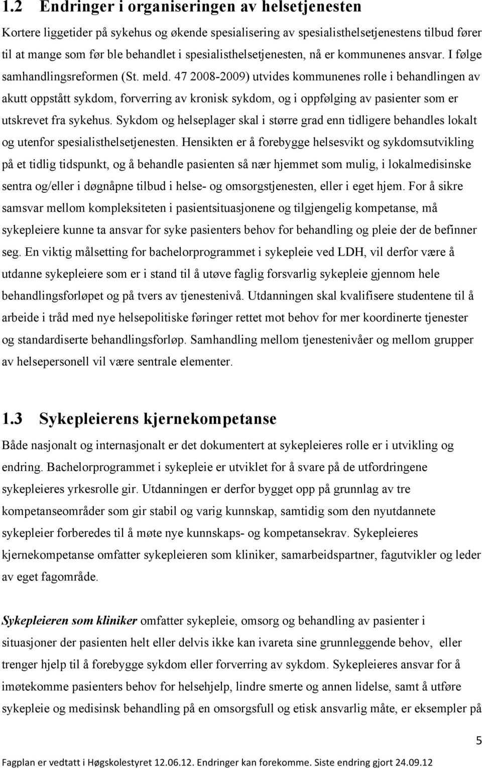 47 2008-2009) utvides kommunenes rolle i behandlingen av akutt oppstått sykdom, forverring av kronisk sykdom, og i oppfølging av pasienter som er utskrevet fra sykehus.