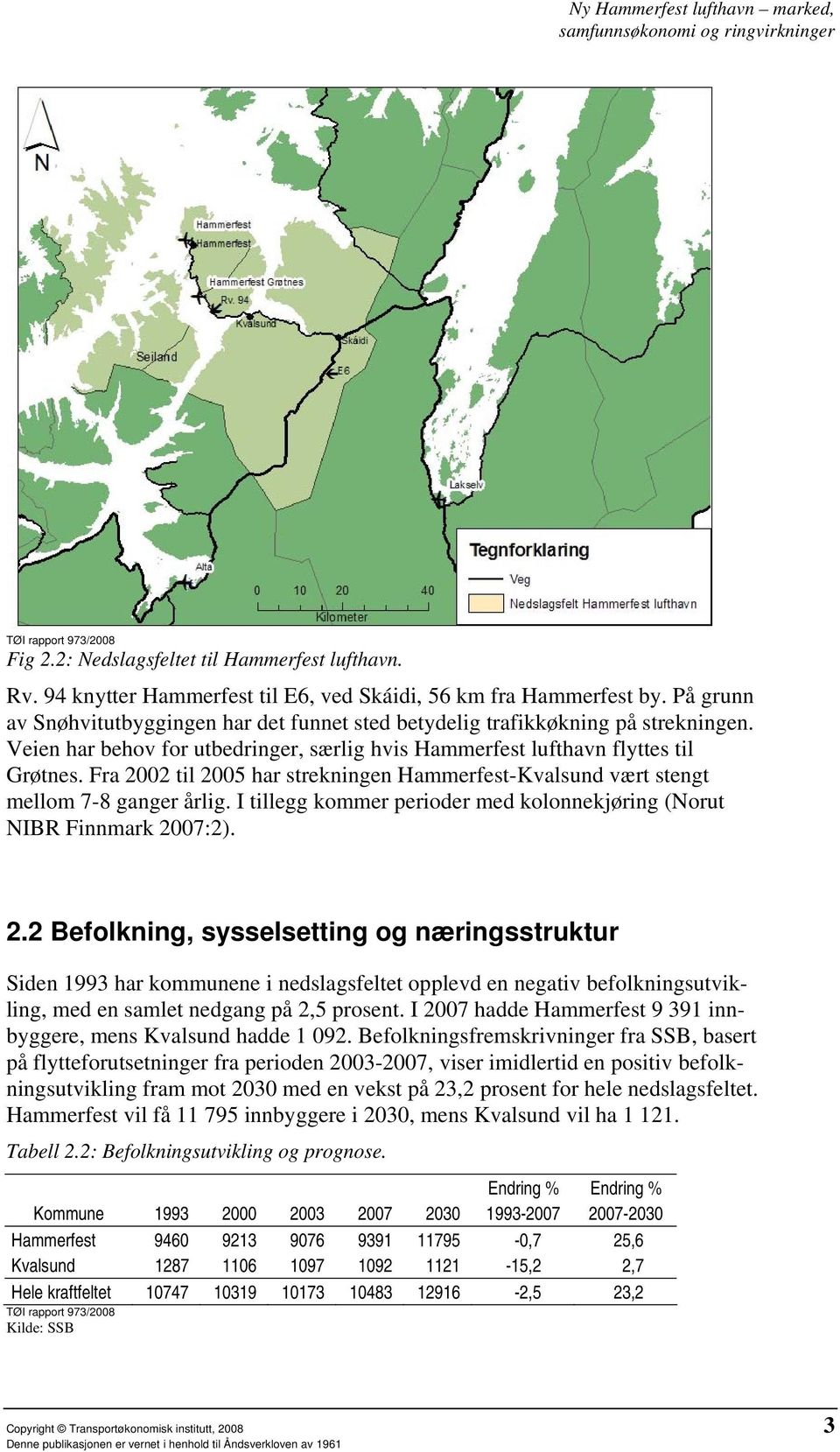 Fra 2002 til 2005 har strekningen Hammerfest-Kvalsund vært stengt mellom 7-8 ganger årlig. I tillegg kommer perioder med kolonnekjøring (Norut NIBR Finnmark 2007:2). 2.2 Befolkning, sysselsetting og næringsstruktur Siden 1993 har kommunene i nedslagsfeltet opplevd en negativ befolkningsutvikling, med en samlet nedgang på 2,5 prosent.