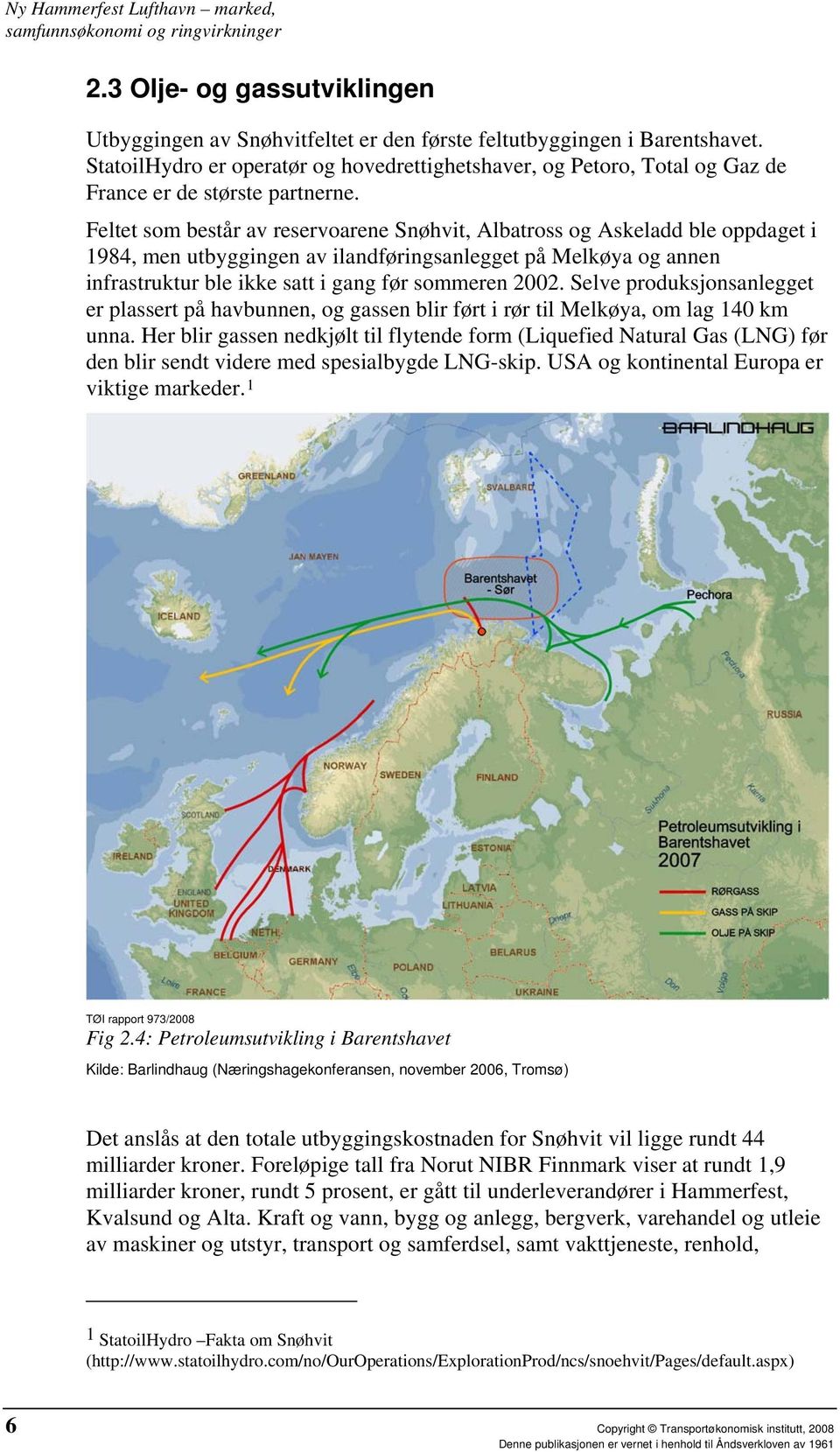 Feltet som består av reservoarene Snøhvit, Albatross og Askeladd ble oppdaget i 1984, men utbyggingen av ilandføringsanlegget på Melkøya og annen infrastruktur ble ikke satt i gang før sommeren 2002.