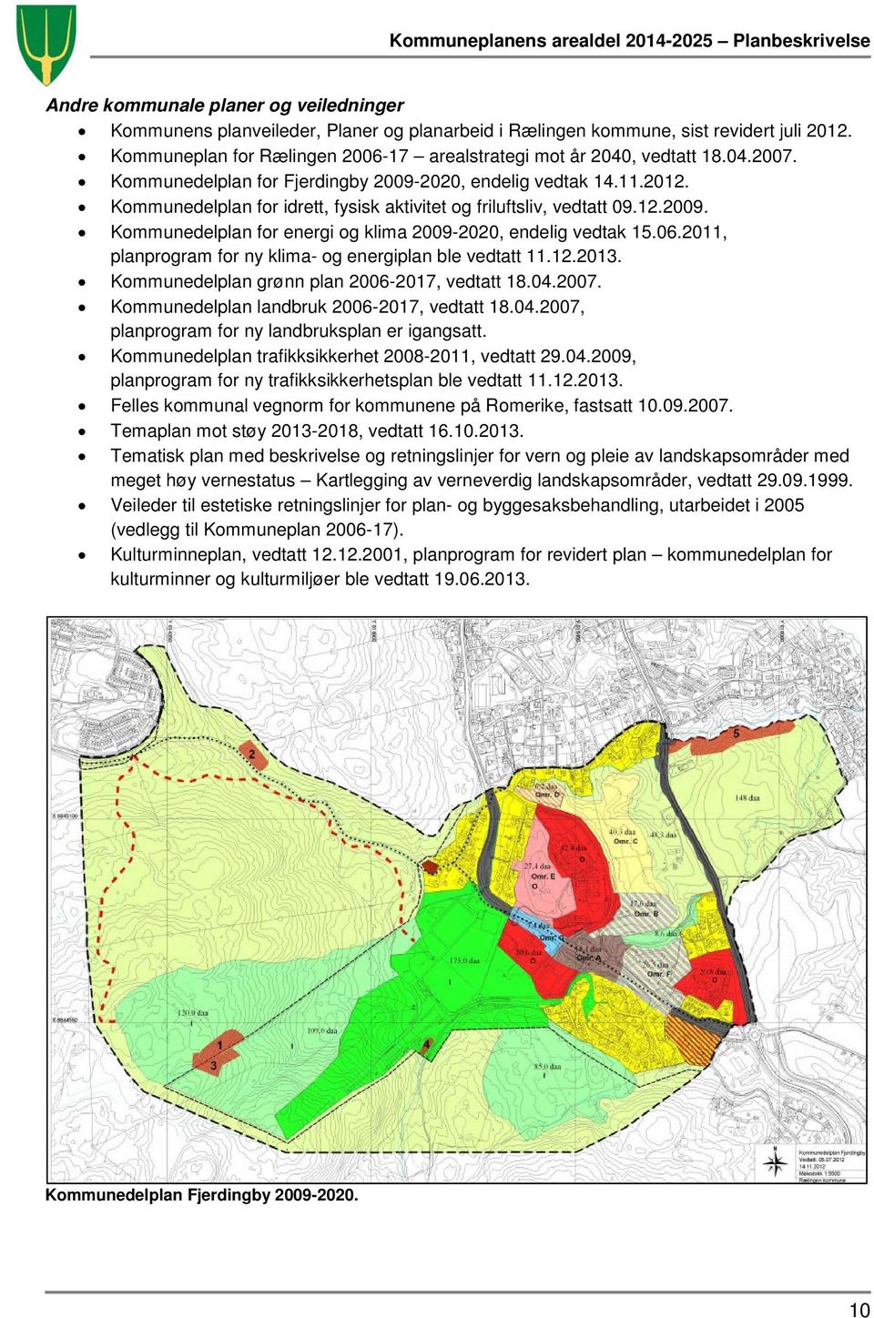 06.2011, planprogram for ny klima- og energiplan ble vedtatt 11.12.2013. Kommunedelplan grønn plan 2006-2017, vedtatt 18.04.2007. Kommunedelplan landbruk 2006-2017, vedtatt 18.04.2007, planprogram for ny landbruksplan er igangsatt.