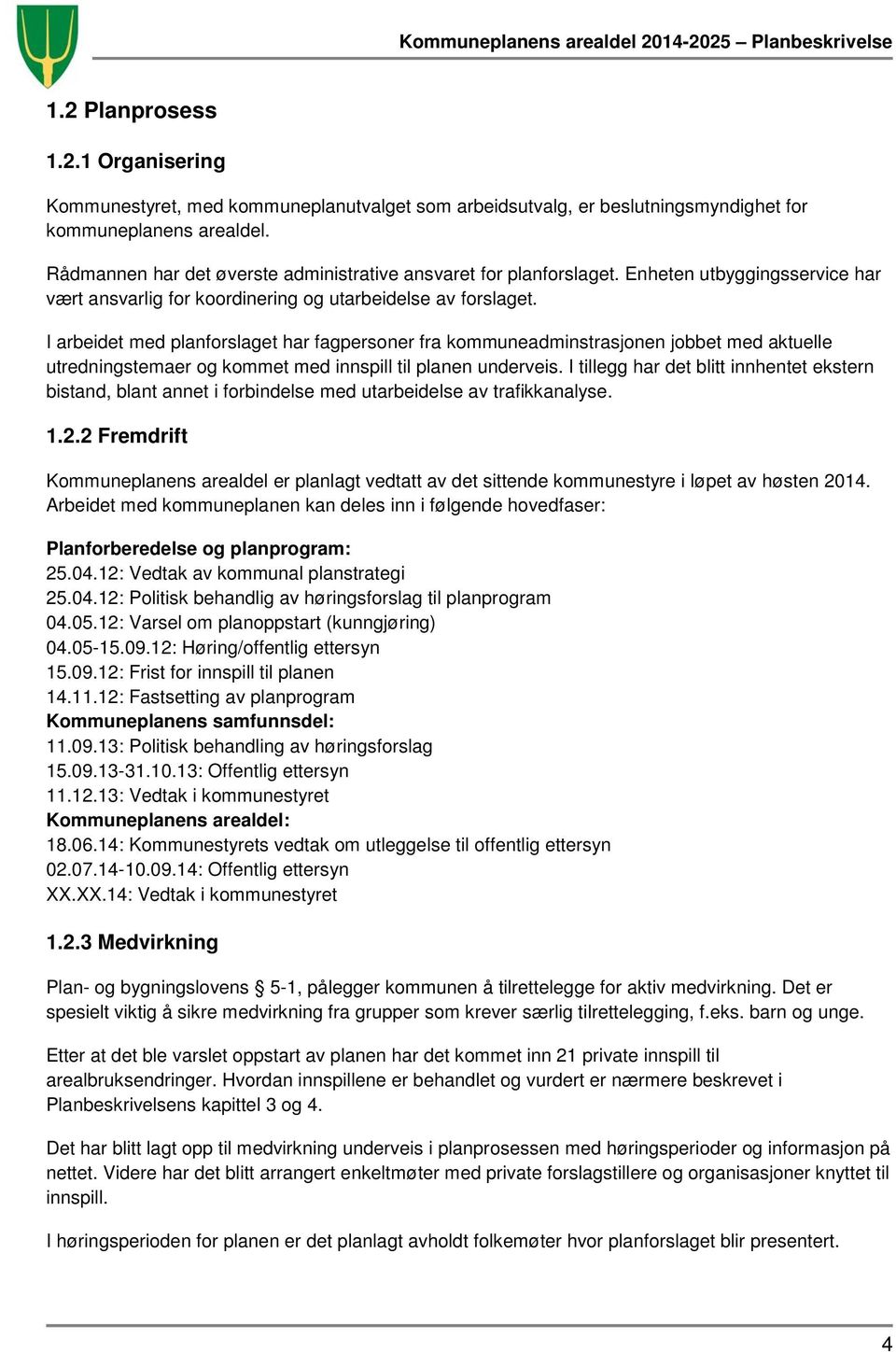 I arbeidet med planforslaget har fagpersoner fra kommuneadminstrasjonen jobbet med aktuelle utredningstemaer og kommet med innspill til planen underveis.