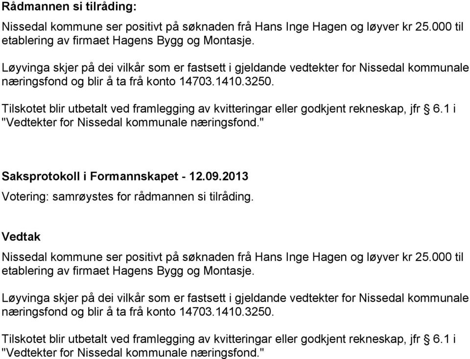 Tilskotet blir utbetalt ved framlegging av kvitteringar eller godkjent rekneskap, jfr 6.1 i "Vedtekter for Nissedal kommunale næringsfond." Saksprotokoll i Formannskapet - 12.09.