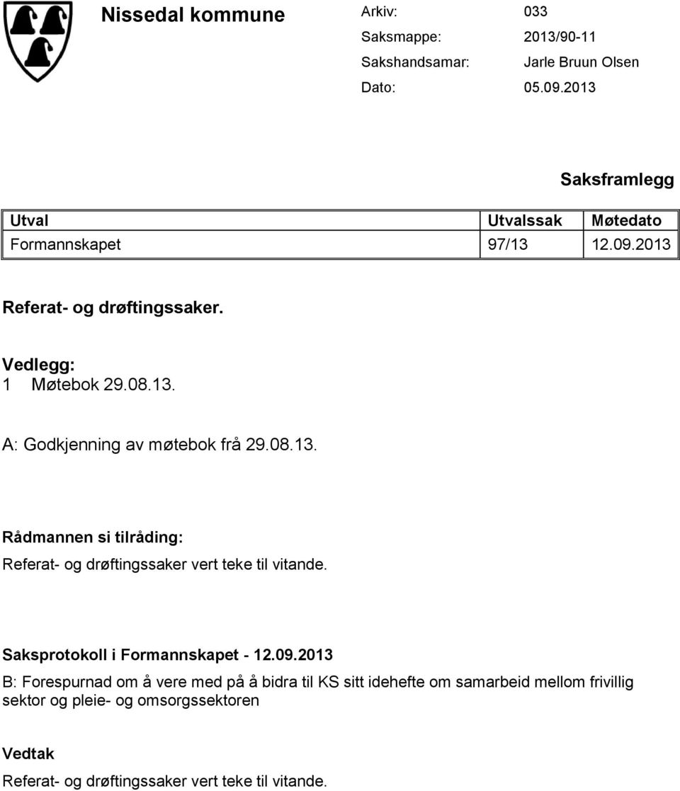 08.13. Rådmannen si tilråding: Referat- og drøftingssaker vert teke til vitande. Saksprotokoll i Formannskapet - 12.09.