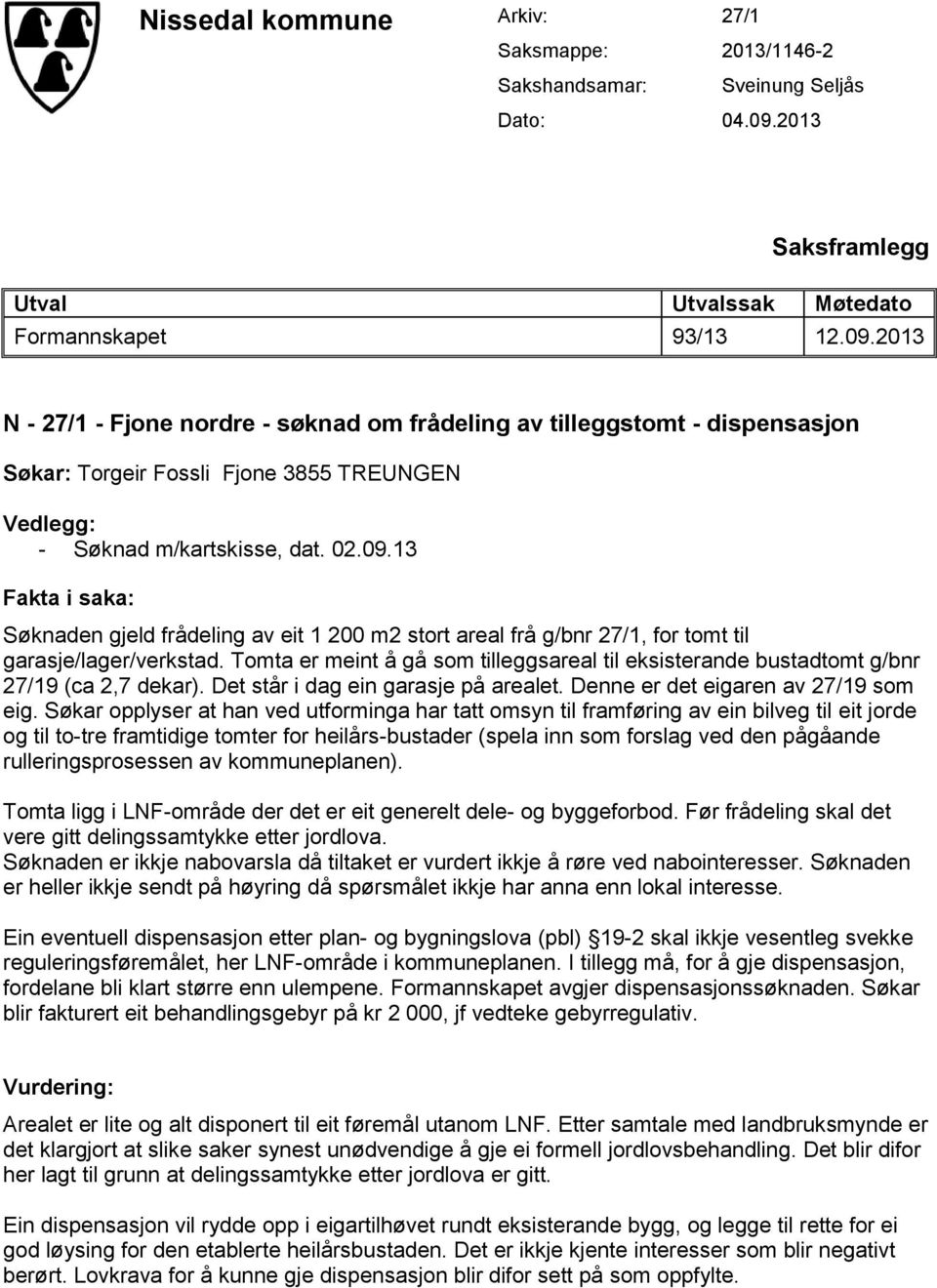 2013 N - 27/1 - Fjone nordre - søknad om frådeling av tilleggstomt - dispensasjon Søkar: Torgeir Fossli Fjone 3855 TREUNGEN Vedlegg: - Søknad m/kartskisse, dat. 02.09.