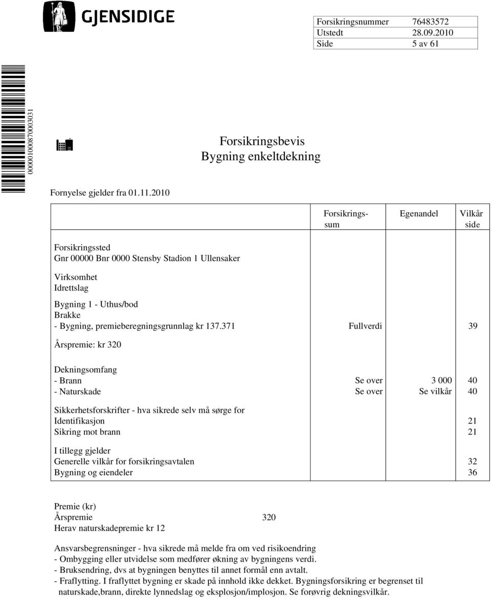 371 Fullverdi 39 Årspremie: kr 320 Dekningsomfang - Brann Se over 3 000 40 - Naturskade Se over Se vilkår 40 Sikkerhetsforskrifter - hva sikrede selv må sørge for Identifikasjon 21 Sikring mot brann