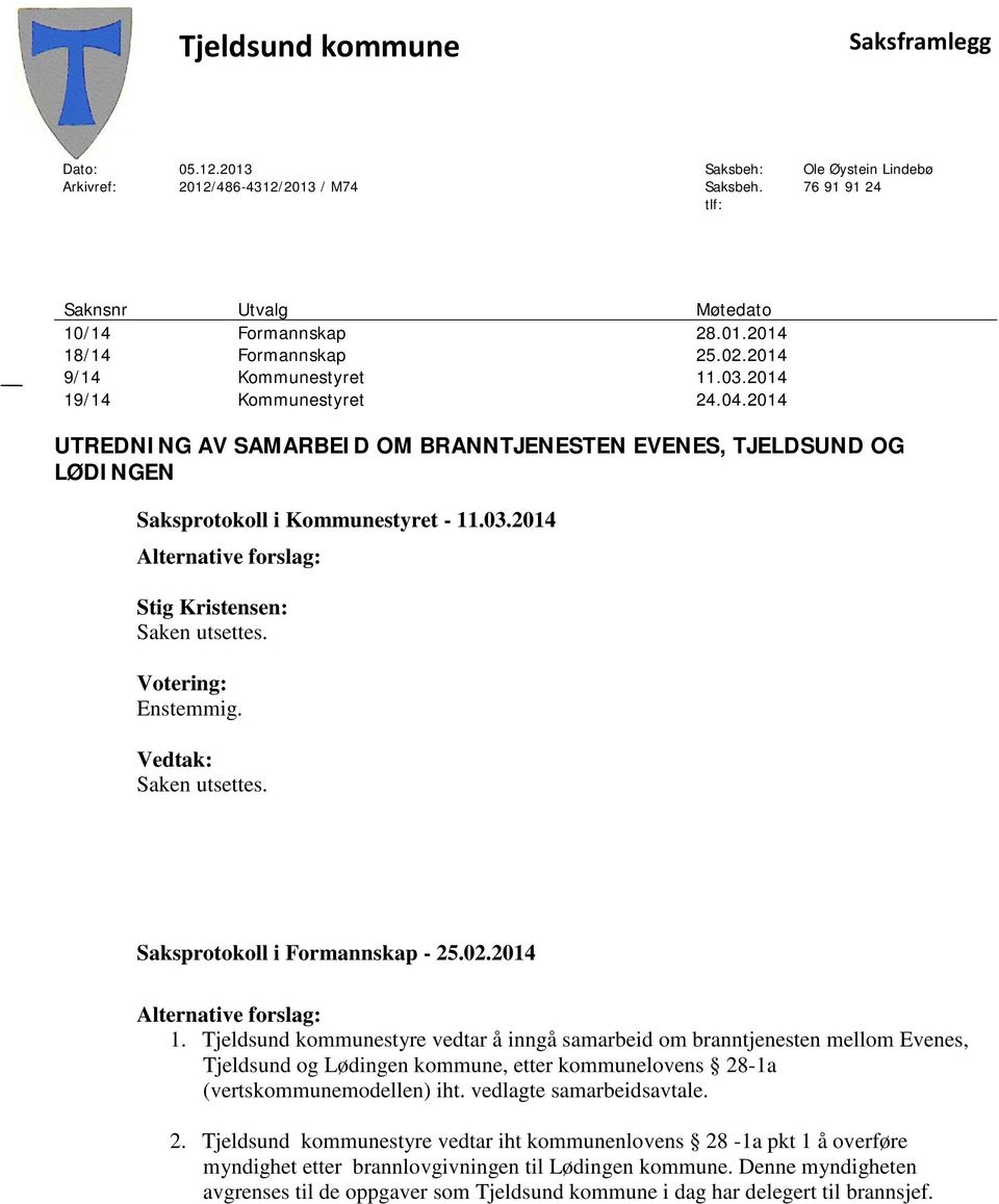 Votering: Enstemmig. Vedtak: Saken utsettes. Saksprotokoll i Formannskap - 25.02.2014 Alternative forslag: 1.