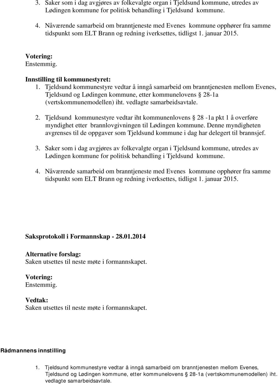 Innstilling til kommunestyret: 1. Tjeldsund kommunestyre vedtar å inngå samarbeid om branntjenesten mellom Evenes, Tjeldsund og Lødingen kommune, etter kommunelovens 28-1a (vertskommunemodellen) iht.