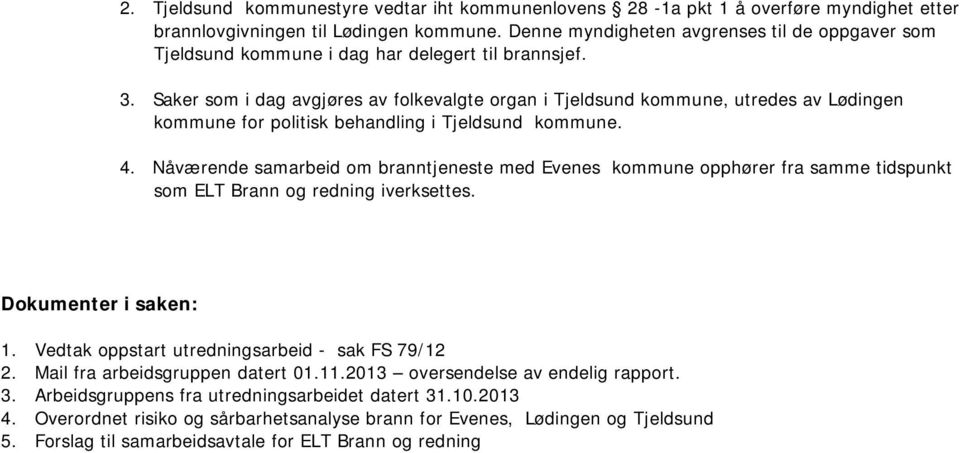 Saker som i dag avgjøres av folkevalgte organ i Tjeldsund kommune, utredes av Lødingen kommune for politisk behandling i Tjeldsund kommune. 4.