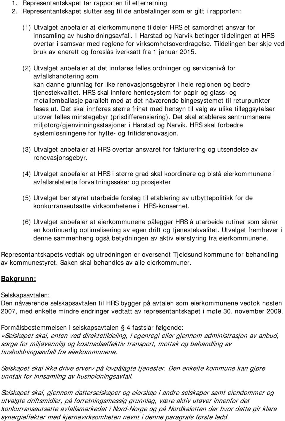 I Harstad og Narvik betinger tildelingen at HRS overtar i samsvar med reglene for virksomhetsoverdragelse. Tildelingen bør skje ved bruk av enerett og foreslås iverksatt fra 1 januar 2015.