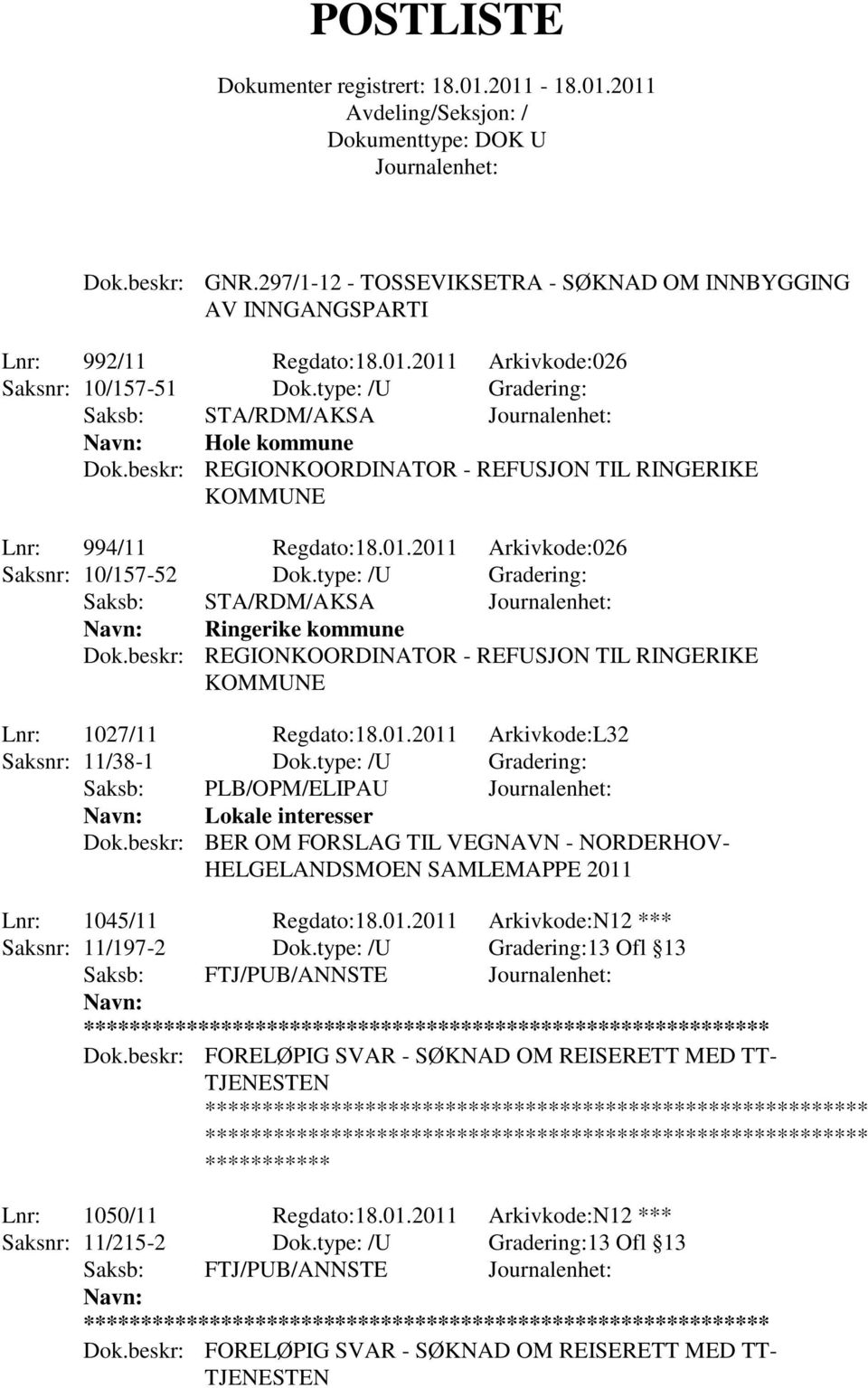 type: /U Gradering: Saksb: STA/RDM/AKSA Ringerike kommune Lnr: 1027/11 Regdato:18.01.2011 Arkivkode:L32 Saksnr: 11/38-1 Dok.type: /U Gradering: Saksb: PLB/OPM/ELIPAU Lokale interesser Dok.
