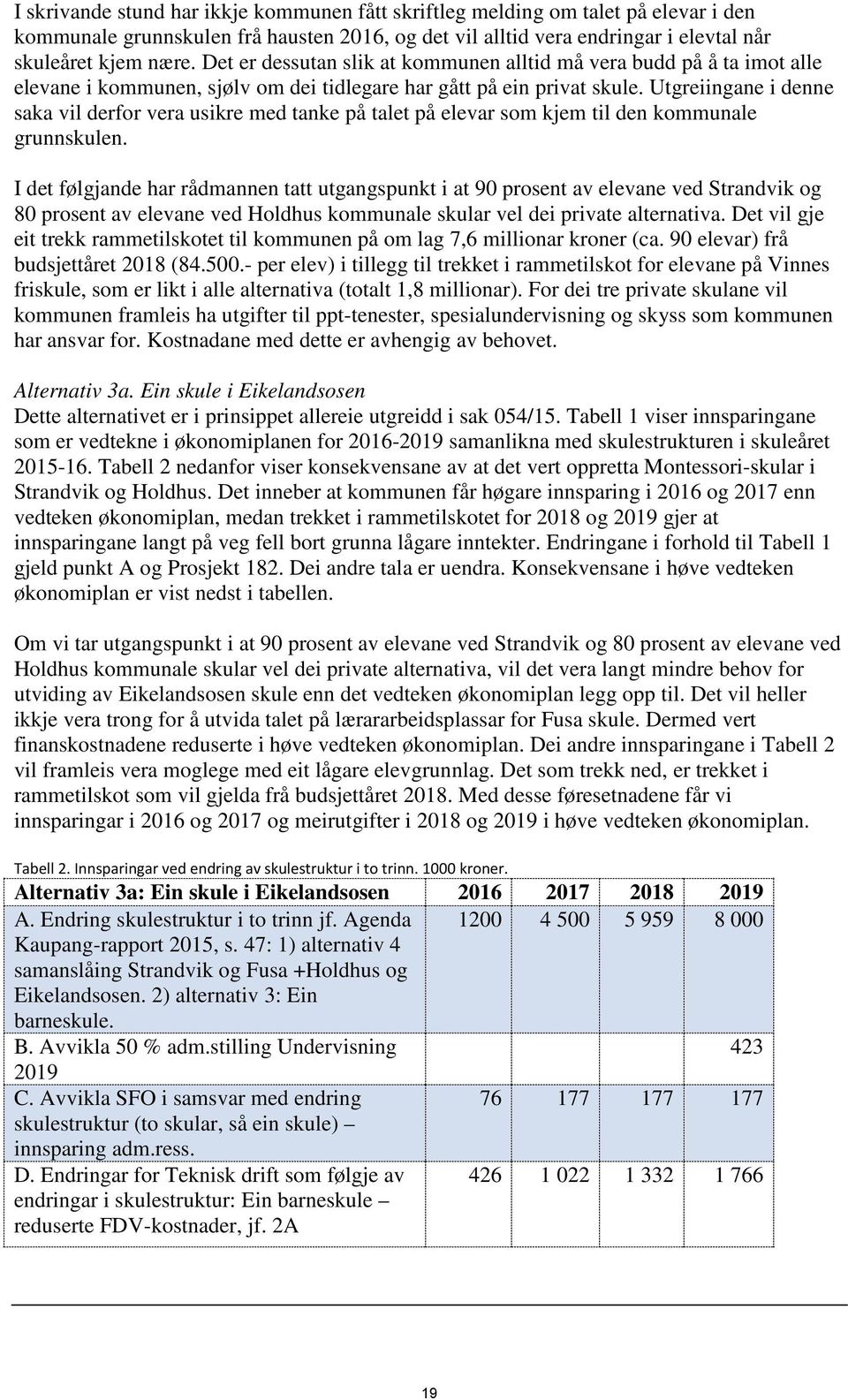 Utgreiingane i denne saka vil derfor vera usikre med tanke på talet på elevar som kjem til den kommunale grunnskulen.