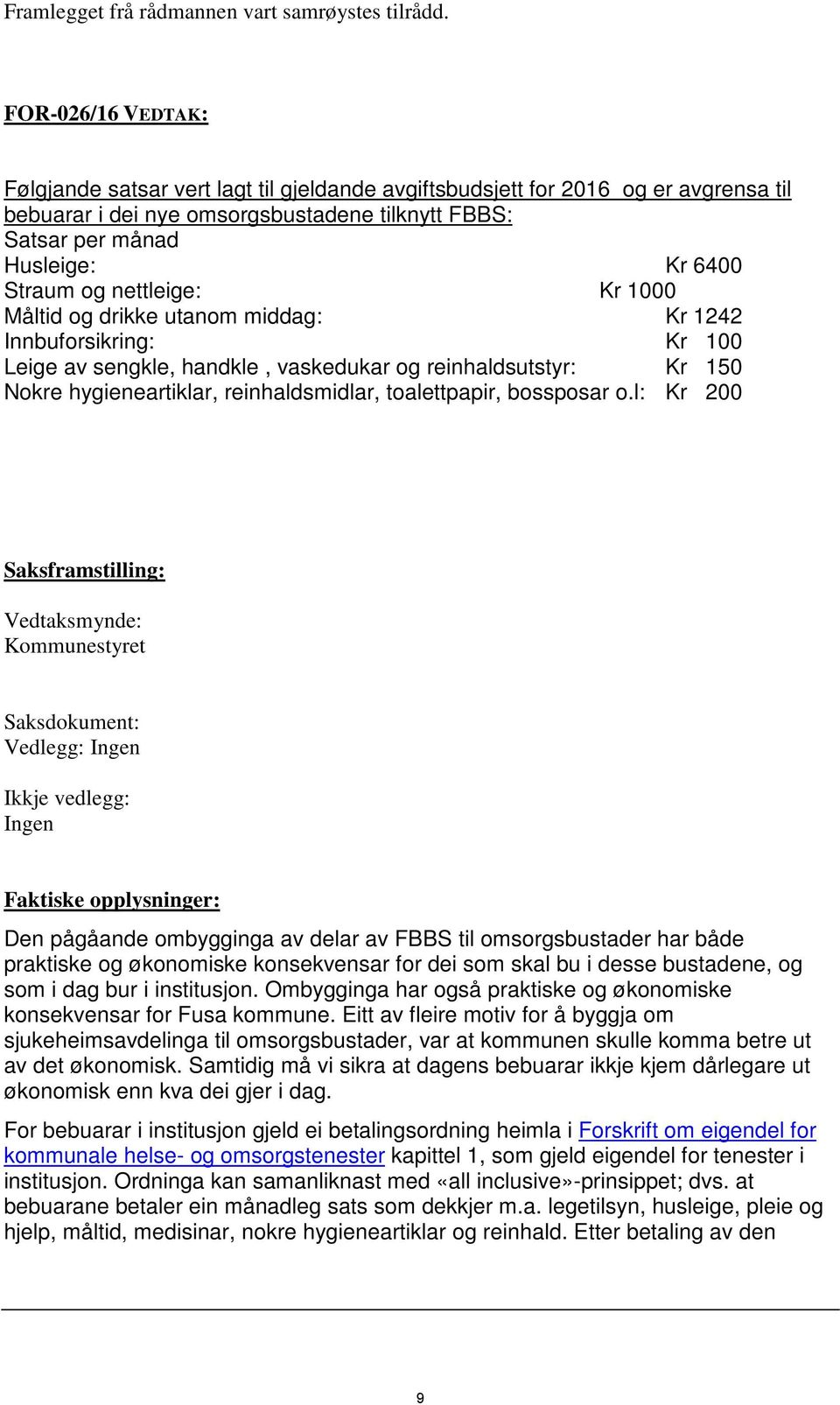 nettleige: Kr 1000 Måltid og drikke utanom middag: Kr 1242 Innbuforsikring: Kr 100 Leige av sengkle, handkle, vaskedukar og reinhaldsutstyr: Kr 150 Nokre hygieneartiklar, reinhaldsmidlar,