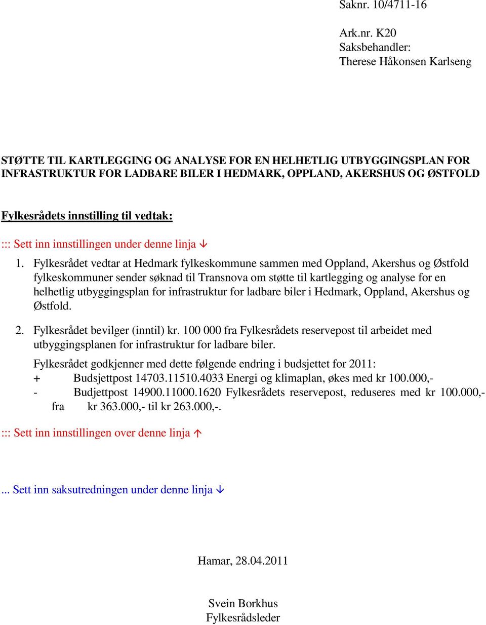 K20 Saksbehandler: Therese Håkonsen Karlseng STØTTE TIL KARTLEGGING OG ANALYSE FOR EN HELHETLIG UTBYGGINGSPLAN FOR INFRASTRUKTUR FOR LADBARE BILER I HEDMARK, OPPLAND, AKERSHUS OG ØSTFOLD Fylkesrådets