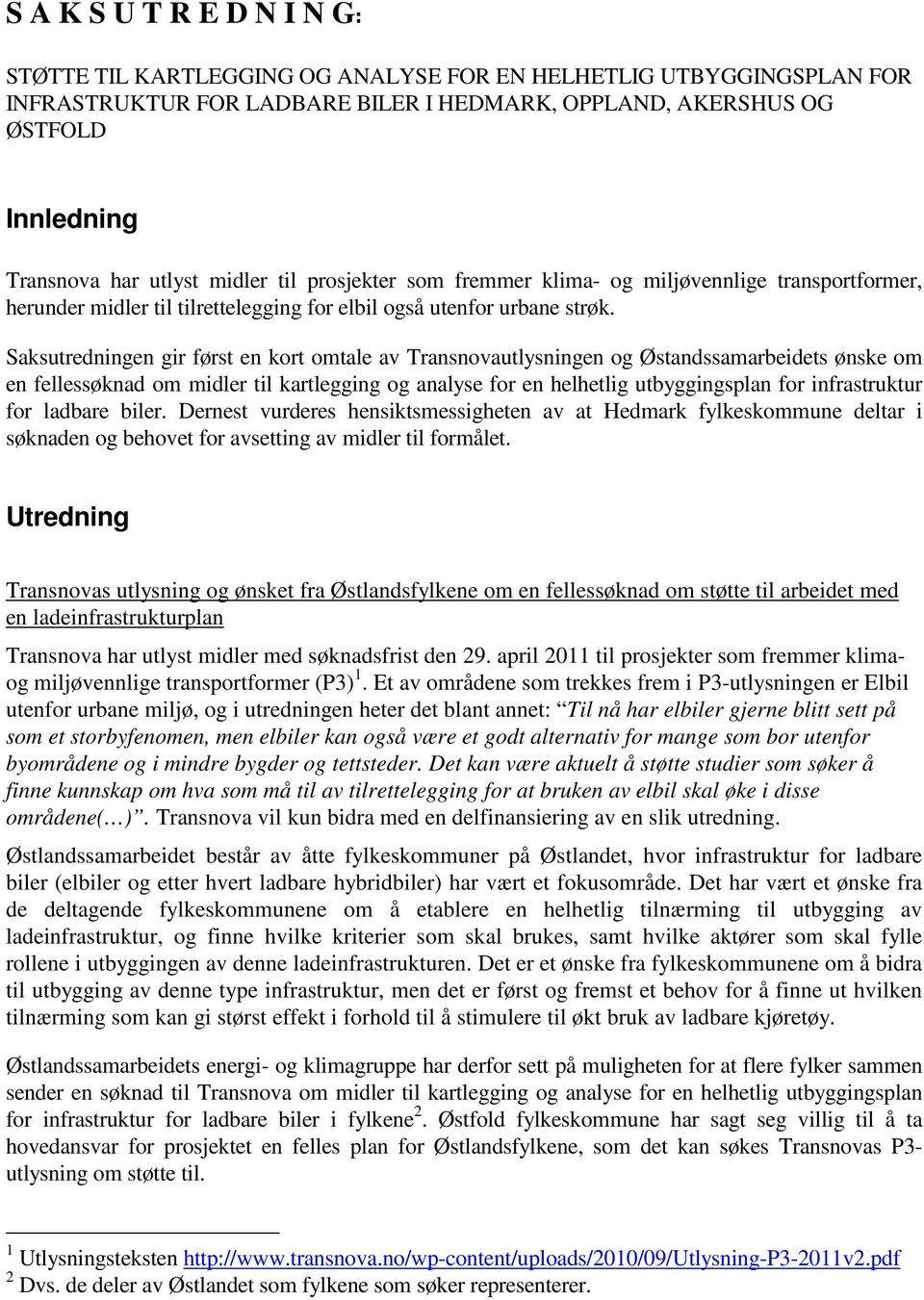 Saksutredningen gir først en kort omtale av Transnovautlysningen og Østandssamarbeidets ønske om en fellessøknad om midler til kartlegging og analyse for en helhetlig utbyggingsplan for infrastruktur