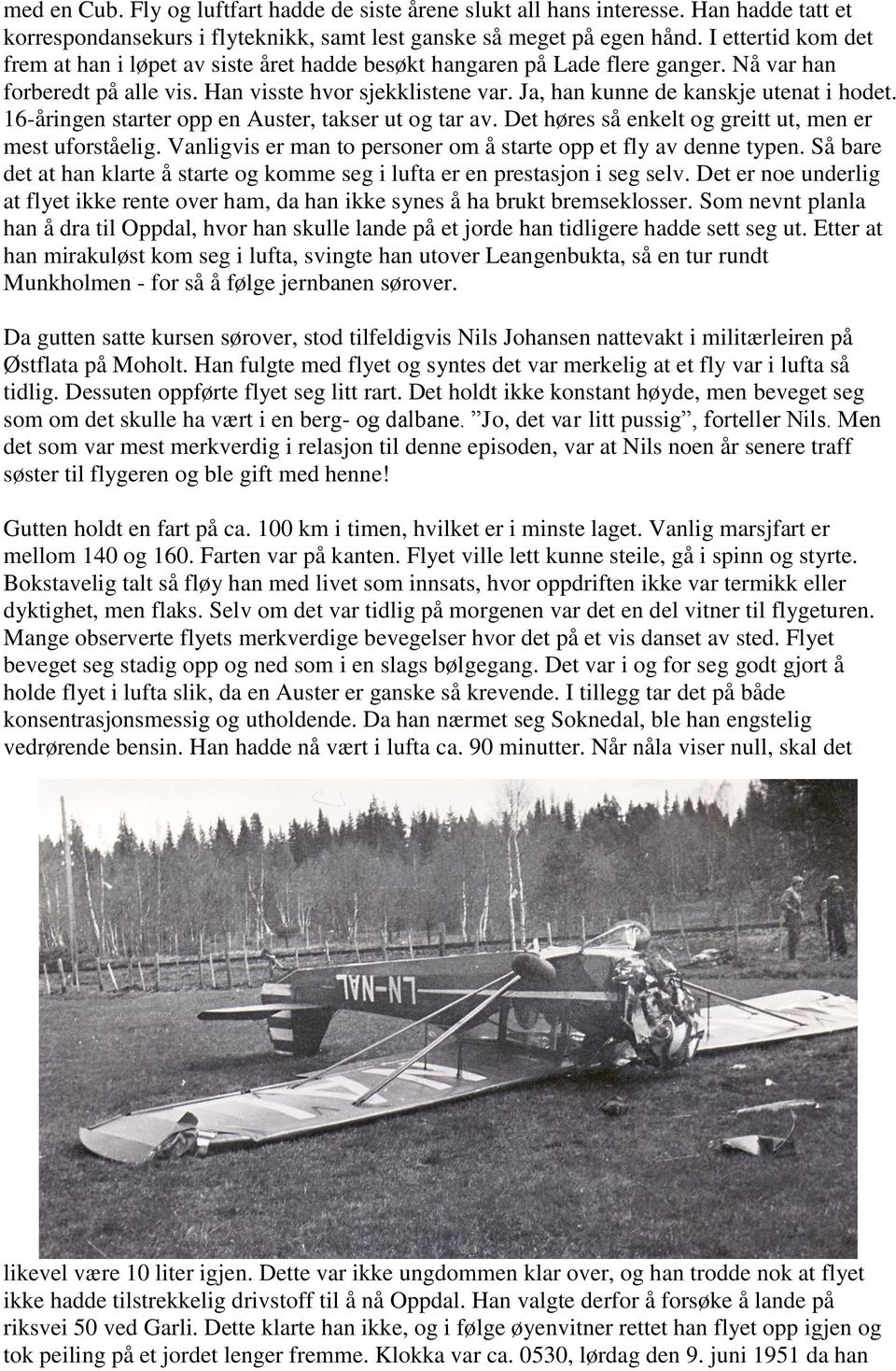 Ja, han kunne de kanskje utenat i hodet. 16-åringen starter opp en Auster, takser ut og tar av. Det høres så enkelt og greitt ut, men er mest uforståelig.