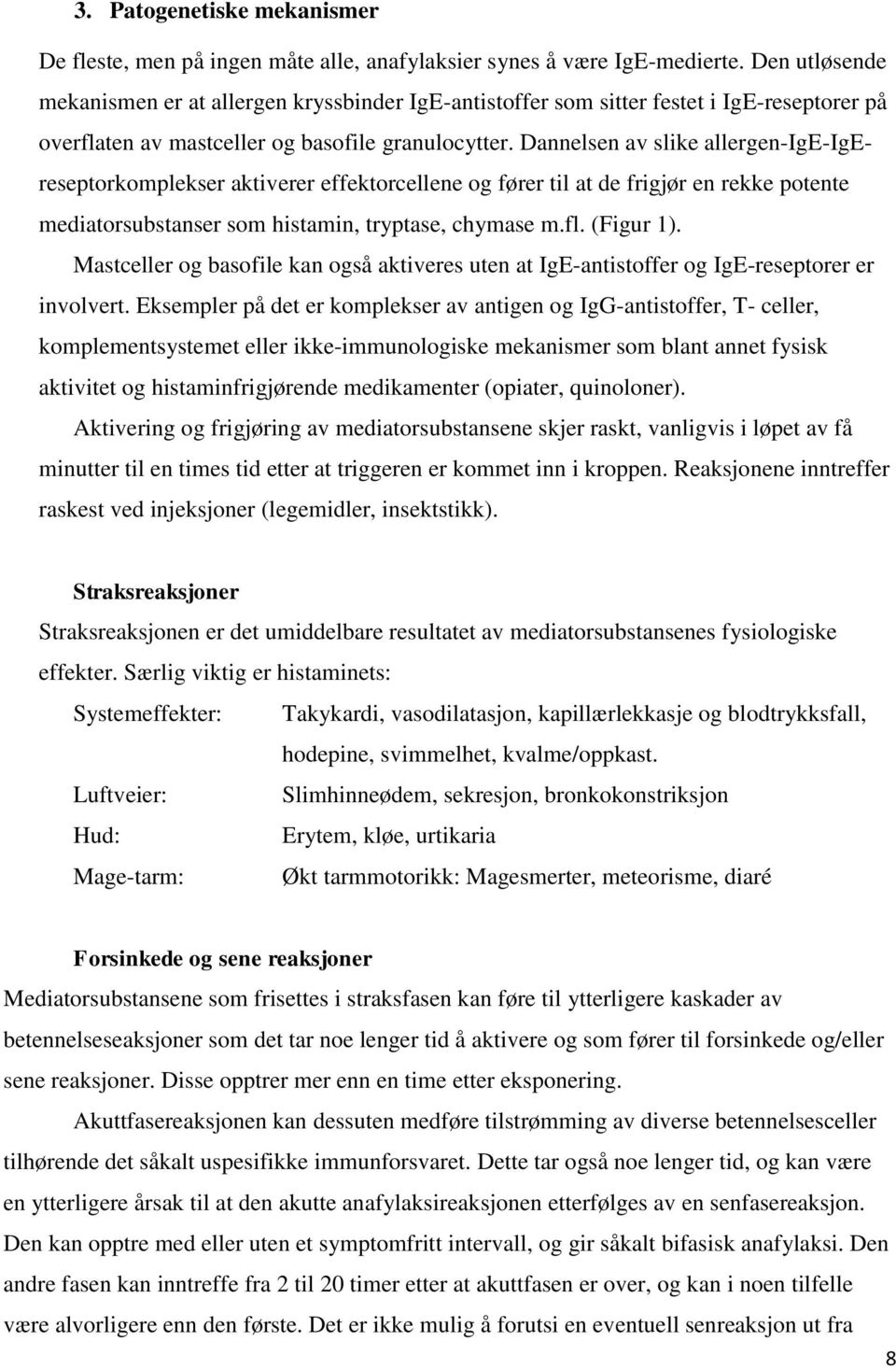 Dannelsen av slike allergen-ige-igereseptorkomplekser aktiverer effektorcellene og fører til at de frigjør en rekke potente mediatorsubstanser som histamin, tryptase, chymase m.fl. (Figur 1).