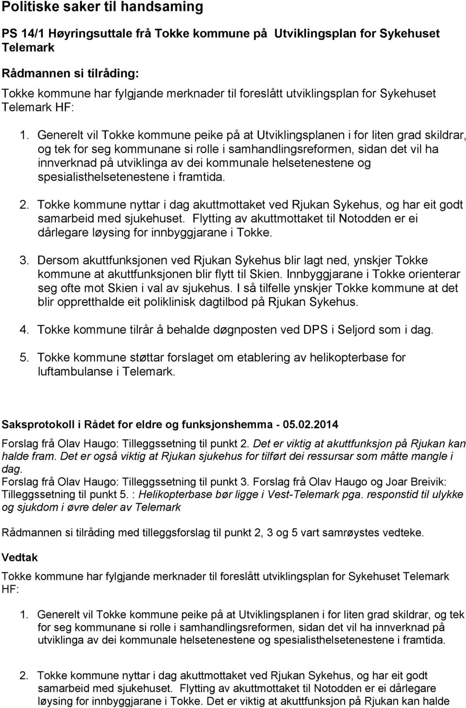 Generelt vil Tokke kommune peike på at Utviklingsplanen i for liten grad skildrar, og tek for seg kommunane si rolle i samhandlingsreformen, sidan det vil ha innverknad på utviklinga av dei kommunale