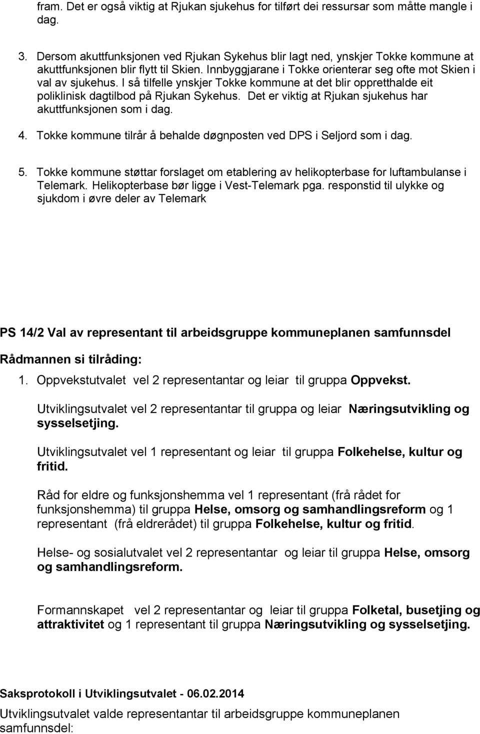 I så tilfelle ynskjer Tokke kommune at det blir oppretthalde eit poliklinisk dagtilbod på Rjukan Sykehus. Det er viktig at Rjukan sjukehus har akuttfunksjonen som i dag. 4.