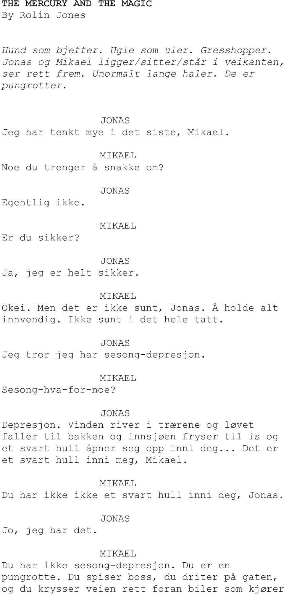 Ikke sunt i det hele tatt. Jeg tror jeg har sesong-depresjon. Sesong-hva-for-noe? Depresjon.