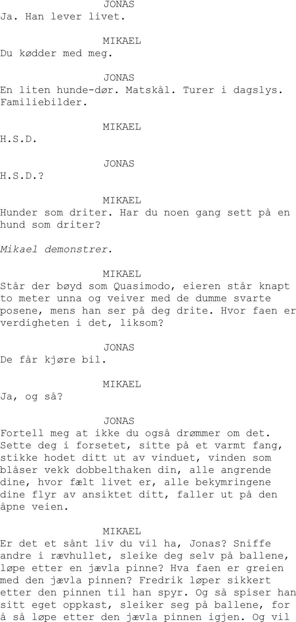 Fortell meg at ikke du også drømmer om det.