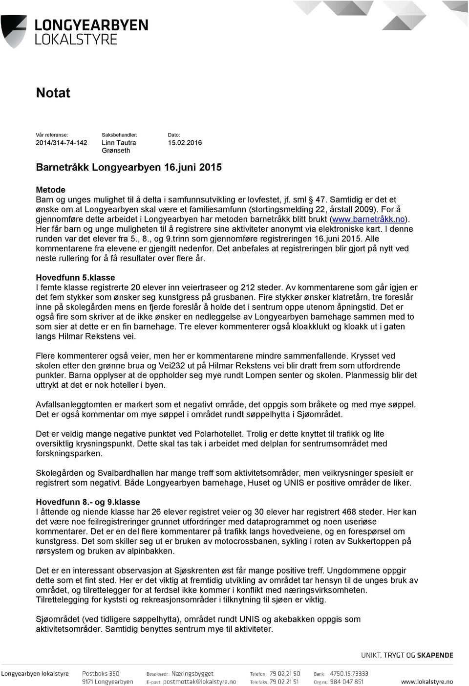 Samtidig er det et ønske om at Longyearbyen skal være et familiesamfunn (stortingsmelding 22, årstall 2009). For å gjennomføre dette arbeidet i Longyearbyen har metoden barnetråkk blitt brukt (www.