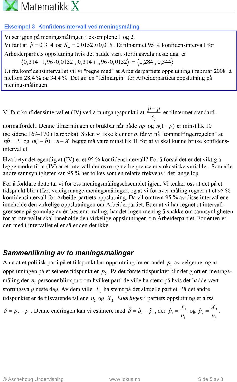 at Arbeiderpartiets oppslutig i februar 008 lå mellom 8,4 % og 34,4 %. Det gir e "feilmargi" for Arbeiderpartiets oppslutig på meigsmålige.