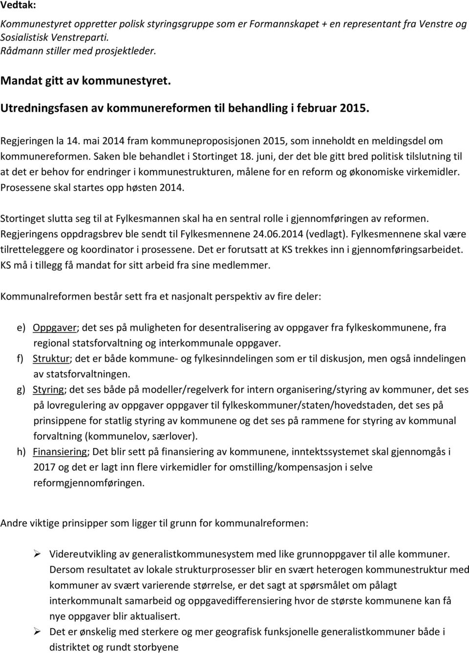 Saken ble behandlet i Stortinget 18. juni, der det ble gitt bred politisk tilslutning til at det er behov for endringer i kommunestrukturen, målene for en reform og økonomiske virkemidler.