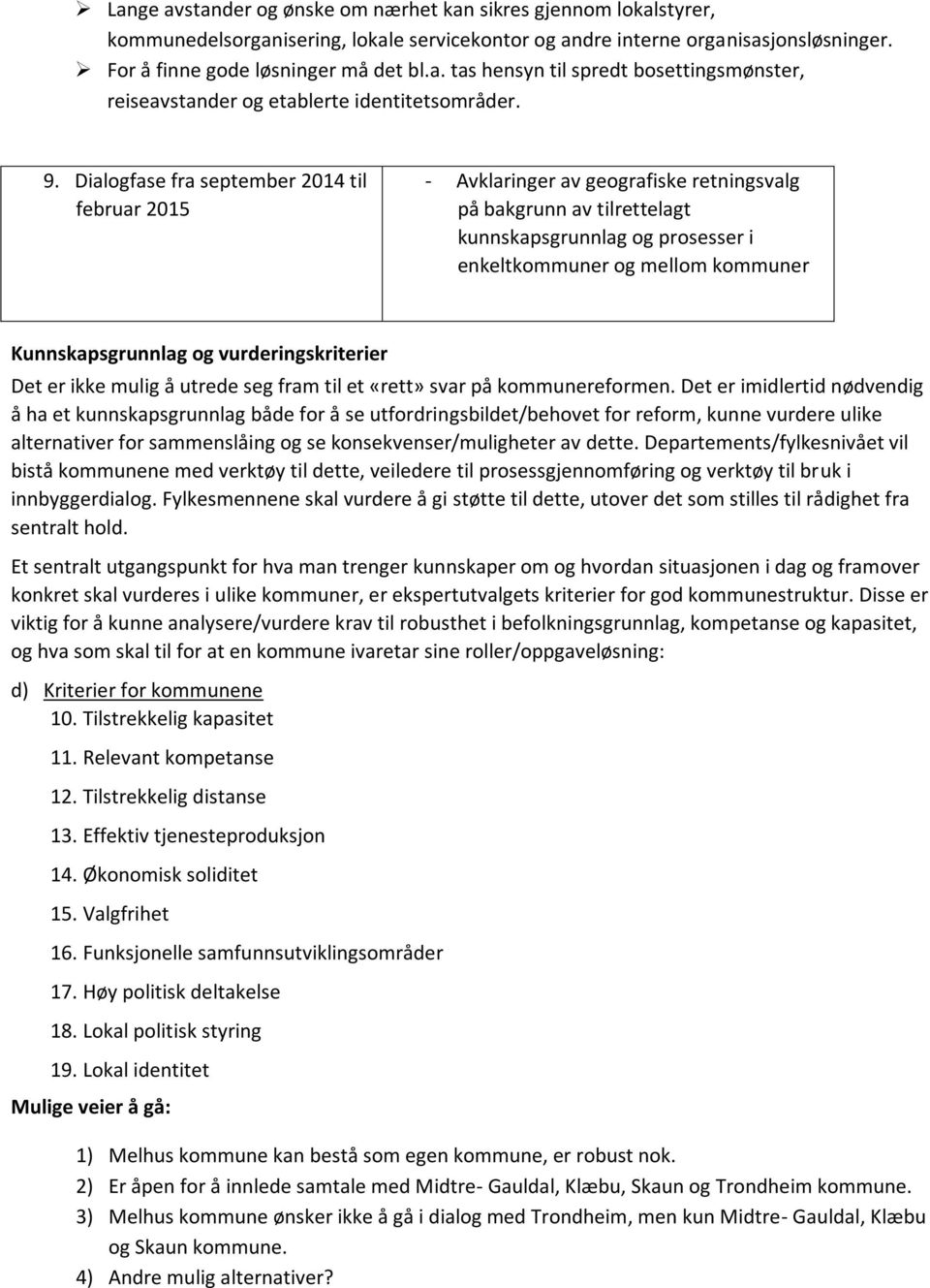 Kunnskapsgrunnlag og vurderingskriterier Det er ikke mulig å utrede seg fram til et «rett» svar på kommunereformen.