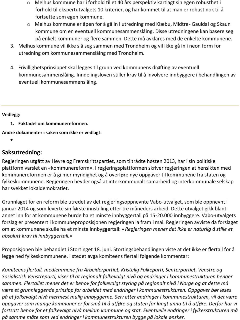 Disse utredningene kan basere seg på enkelt kommuner og flere sammen. Dette må avklares med de enkelte kommunene. 3.