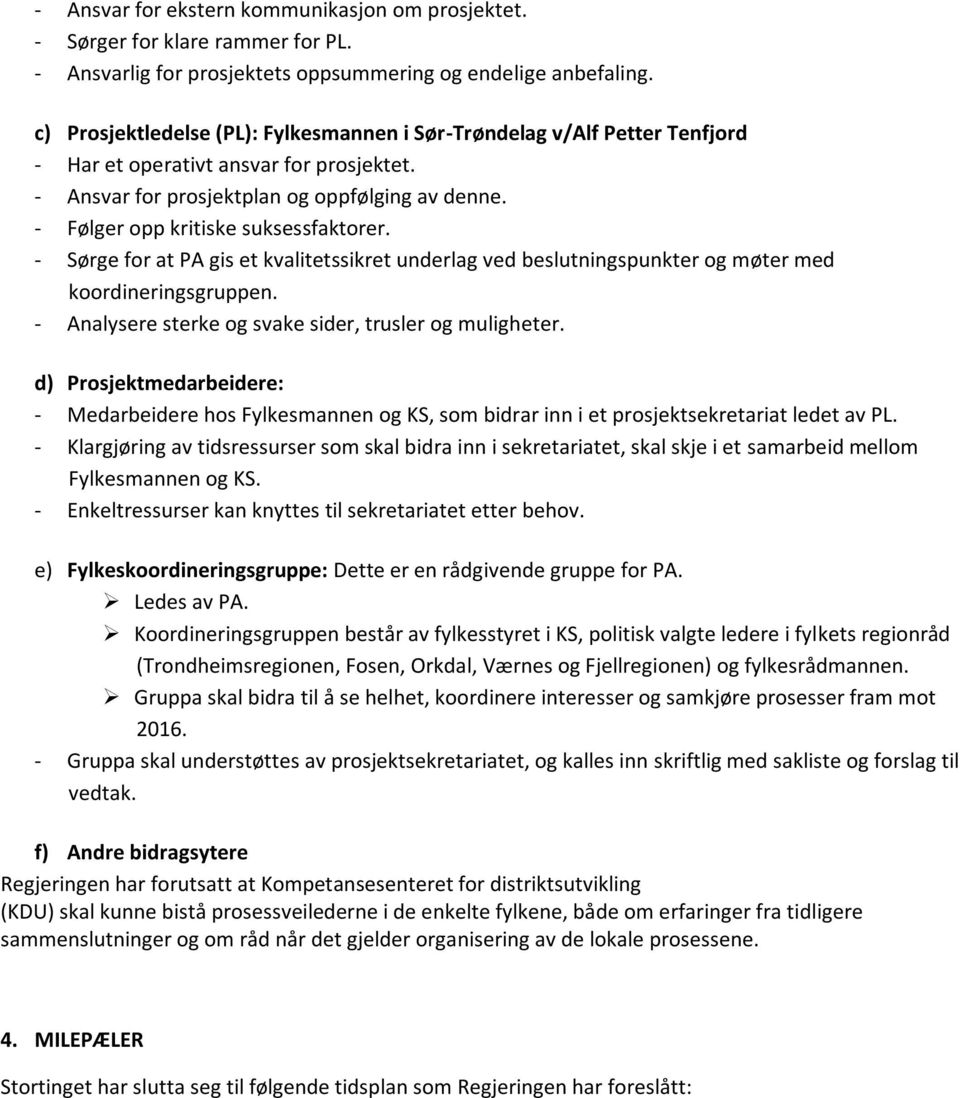 - Følger opp kritiske suksessfaktorer. - Sørge for at PA gis et kvalitetssikret underlag ved beslutningspunkter og møter med koordineringsgruppen.